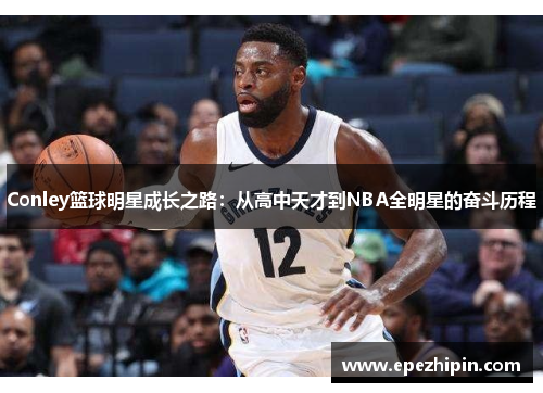 Conley篮球明星成长之路：从高中天才到NBA全明星的奋斗历程